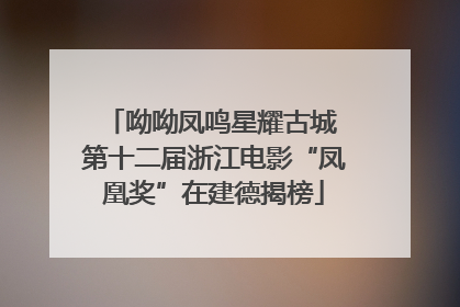 呦呦凤鸣星耀古城 第十二届浙江电影“凤凰奖”在建德揭榜