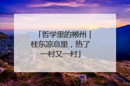哲学里的郴州｜桂东凉意里，热了一村又一村