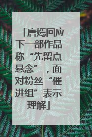 唐嫣回应下一部作品称“先留点悬念”，面对粉丝“催进组”表示理解