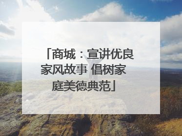 商城：宣讲优良家风故事 倡树家庭美德典范