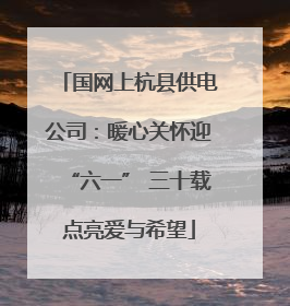 国网上杭县供电公司：暖心关怀迎“六一” 三十载点亮爱与希望