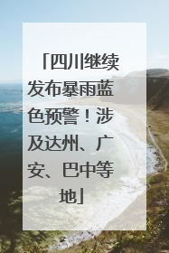 四川继续发布暴雨蓝色预警！涉及达州、广安、巴中等地