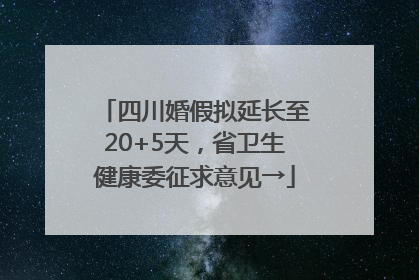 四川婚假拟延长至20+5天，省卫生健康委征求意见→
