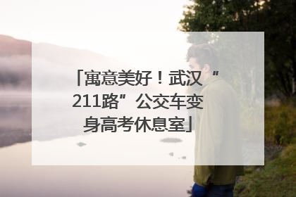 寓意美好！武汉“211路”公交车变身高考休息室