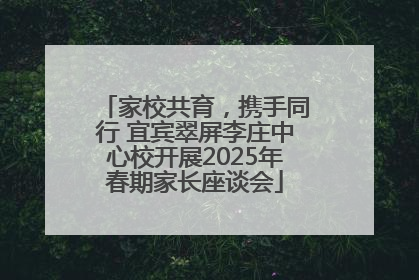 家校共育，携手同行 宜宾翠屏李庄中心校开展2025年春期家长座谈会