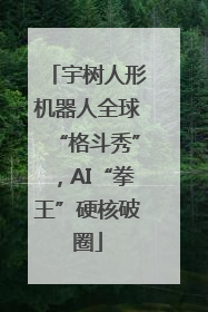 宇树人形机器人全球“格斗秀”，AI“拳王”硬核破圈