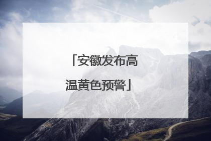 安徽发布高温黄色预警