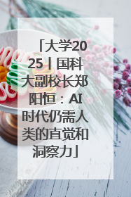 大学2025丨国科大副校长郑阳恒：AI时代仍需人类的直觉和洞察力