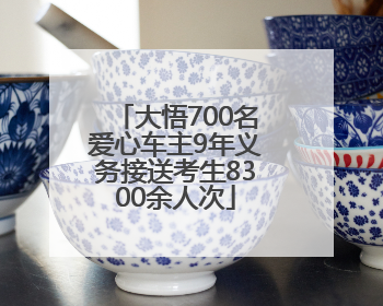 大悟700名爱心车主9年义务接送考生8300余人次