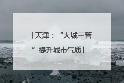 天津：“大城三管”提升城市气质