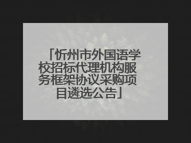 忻州市外国语学校招标代理机构服务框架协议采购项目遴选公告