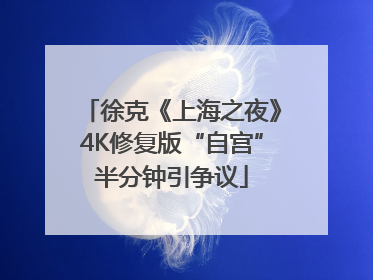 徐克《上海之夜》4K修复版“自宫”半分钟引争议