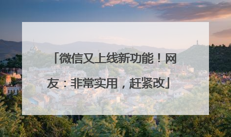 微信又上线新功能！网友：非常实用，赶紧改