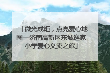 微光成炬，点亮爱心地图—济南高新区东城逸家小学爱心义卖之旅