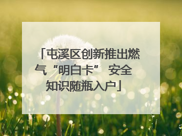屯溪区创新推出燃气“明白卡” 安全知识随瓶入户