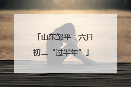 山东邹平：六月初二“过半年”