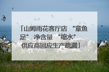 山姆雨花客厅店 “章鱼足” 净含量 “缩水” 供应商回应生产疏漏