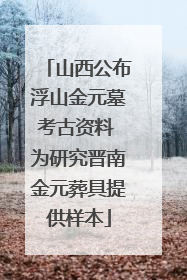 山西公布浮山金元墓考古资料 为研究晋南金元葬具提供样本