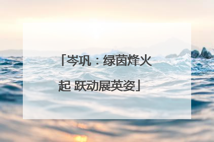 岑巩：绿茵烽火起 跃动展英姿