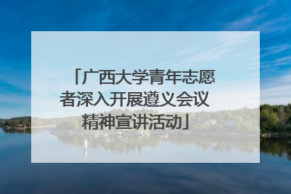 广西大学青年志愿者深入开展遵义会议精神宣讲活动