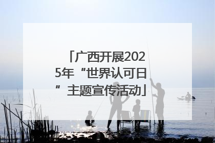 广西开展2025年“世界认可日”主题宣传活动