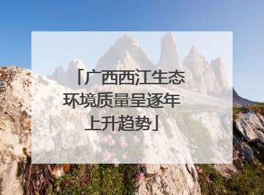 广西西江生态环境质量呈逐年上升趋势