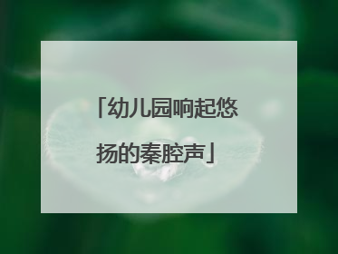 幼儿园响起悠扬的秦腔声