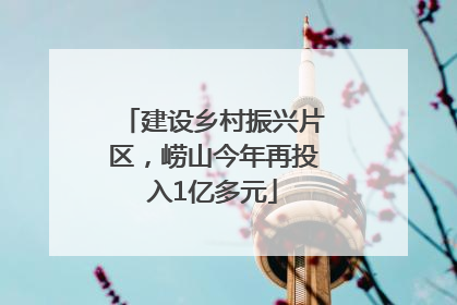 建设乡村振兴片区，崂山今年再投入1亿多元