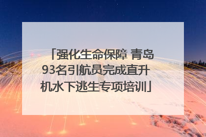 强化生命保障 青岛93名引航员完成直升机水下逃生专项培训