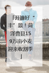 开镰好“丰”景！菏泽曹县159万亩小麦迎来收割季