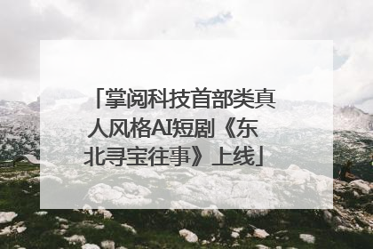 掌阅科技首部类真人风格AI短剧《东北寻宝往事》上线