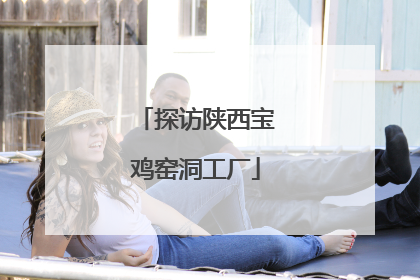 探访陕西宝鸡窑洞工厂