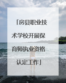 房县职业技术学校开展保育师执业资格认定工作