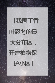 我国丁香叶忍冬的最大分布区，开建植物保护小区