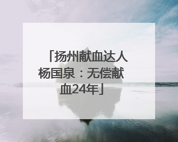 扬州献血达人杨国泉：无偿献血24年