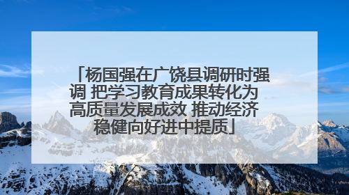 杨国强在广饶县调研时强调 把学习教育成果转化为高质量发展成效 推动经济稳健向好进中提质