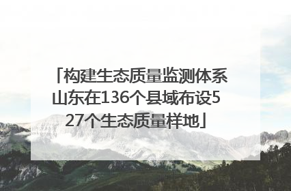 构建生态质量监测体系 山东在136个县域布设527个生态质量样地