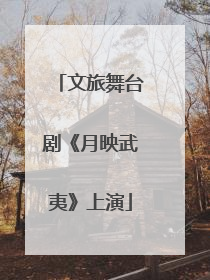 文旅舞台剧《月映武夷》上演