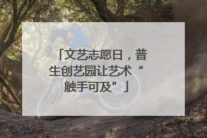 文艺志愿日，普生创艺园让艺术“触手可及”