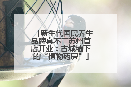 新生代国民养生品牌真不二苏州首店开业：古城墙下的“植物药房”