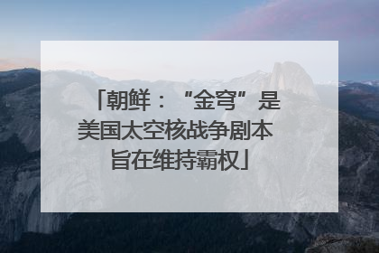 朝鲜：“金穹”是美国太空核战争剧本 旨在维持霸权
