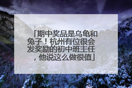期中奖品是乌龟和兔子！杭州有位很会发奖励的初中班主任，他说这么做很值