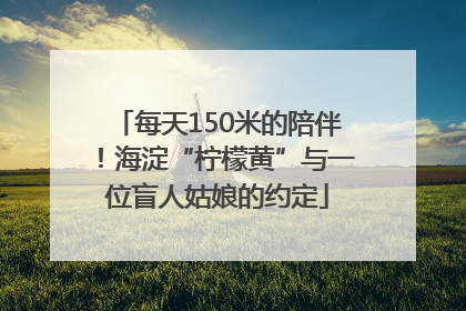 每天150米的陪伴！海淀“柠檬黄”与一位盲人姑娘的约定