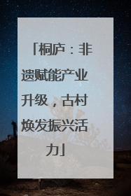 桐庐：非遗赋能产业升级，古村焕发振兴活力