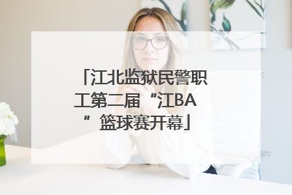 江北监狱民警职工第二届“江BA”篮球赛开幕
