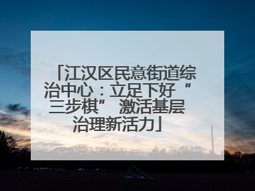 江汉区民意街道综治中心：立足下好“三步棋” 激活基层治理新活力