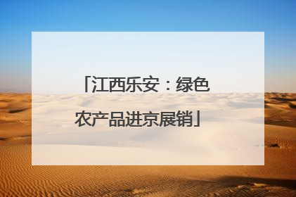 江西乐安：绿色农产品进京展销