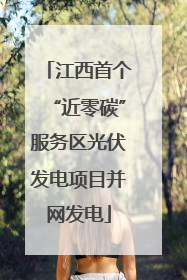 江西首个“近零碳”服务区光伏发电项目并网发电