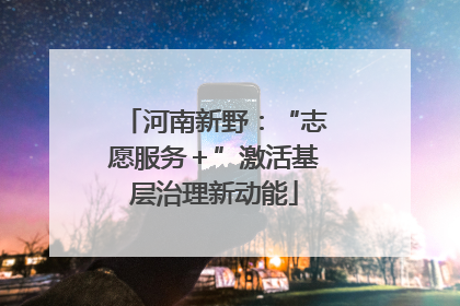 河南新野：“志愿服务＋”激活基层治理新动能