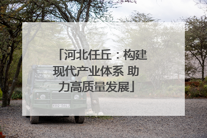 河北任丘：构建现代产业体系 助力高质量发展